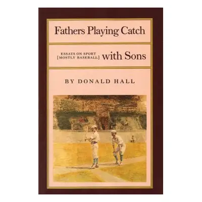 "Fathers Playing Catch with Sons: Essays on Sport (Mostly Baseball)" - "" ("Hall Donald")(Paperb