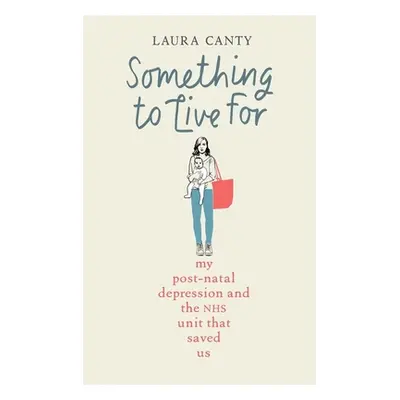 "Something to Live for: My Postnatal Depression and How the Nhs Saved Us" - "" ("Canty Laura")(P