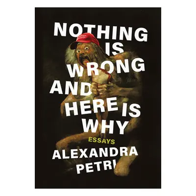 "Nothing Is Wrong and Here Is Why: Essays" - "" ("Petri Alexandra")(Pevná vazba)