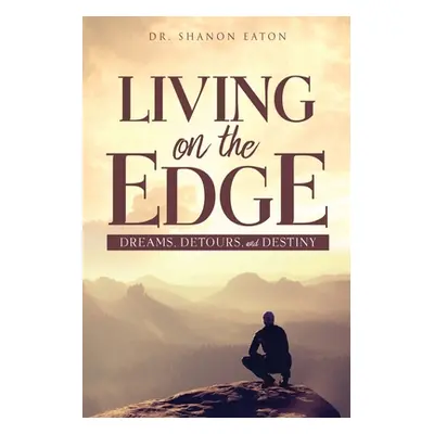 "Living on the Edge: Dreams, Detours, and Destiny" - "" ("Eaton Shanon")(Paperback)