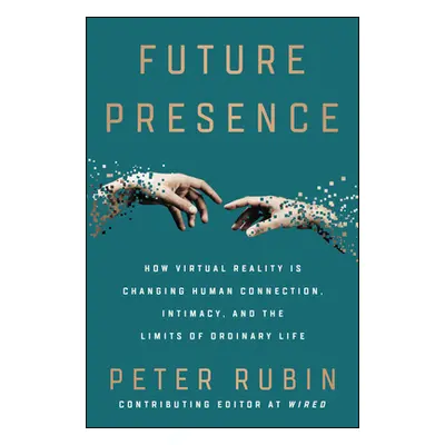 "Future Presence: How Virtual Reality Is Changing Human Connection, Intimacy, and the Limits of 