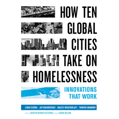 "How Ten Global Cities Take on Homelessness: Innovations That Work" - "" ("Gibbs Linda")(Paperba