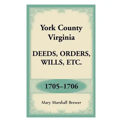 "York County, Virginia Deeds, Orders, Wills, Etc., 1705-1706" - "" ("Brewer Mary Marshall")(Pape