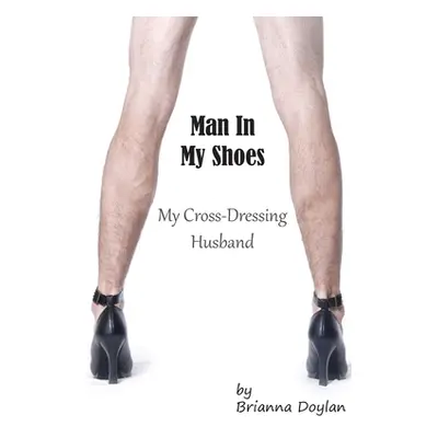 "Man In My Shoes: My Crossdressing Husband" - "" ("Doylan Brianna")(Paperback)