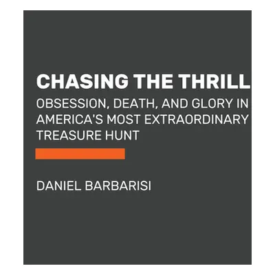 "Chasing the Thrill: Obsession, Death, and Glory in America's Most Extraordinary Treasure Hunt" 