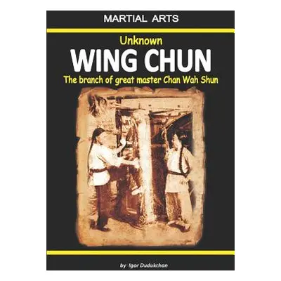 "Unknown Wing Chun - The Branch of Great Master Chan Wah Shun" - "" ("Novitskaja Elena")(Paperba