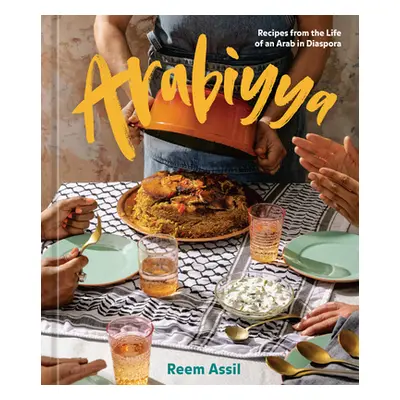 "Arabiyya: Recipes from the Life of an Arab in Diaspora [A Cookbook]" - "" ("Assil Reem")(Pevná 