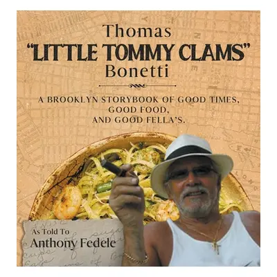 "Thomas Little Tommy Clams Bonetti: A Brooklyn Storybook of Good Times, Good Food, and Good Fell