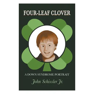 "Four-Leaf Clover: A Down Syndrome Portrait" - "" ("Schissler John Jr.")(Paperback)