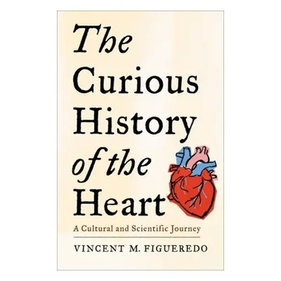 "The Curious History of the Heart: A Cultural and Scientific Journey" - "" ("Figueredo Vincent M