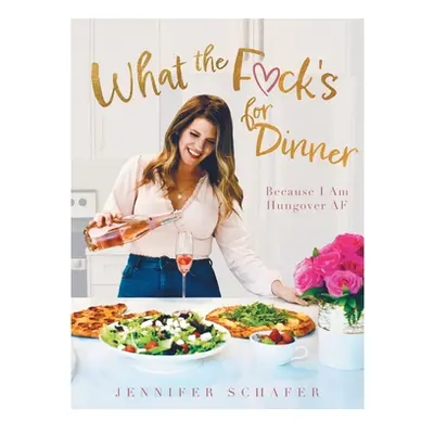 "What the F*ck's For Dinner: Because I Am Hungover AF" - "" ("Schafer Jennifer")(Pevná vazba)