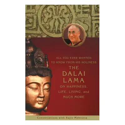 "All You Ever Wanted to Know From His Holiness the Dalai Lama on Happiness, Life, Living, and Mu