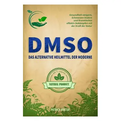 "Dmso: Das alternative Heilmittel der Moderne: Gesundheit steigern, Schmerzen lindern und Krankh