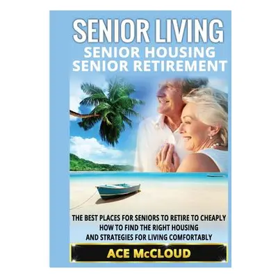 "Senior Living: Senior Housing: Senior Retirement: The Best Places For Seniors To Retire To Chea