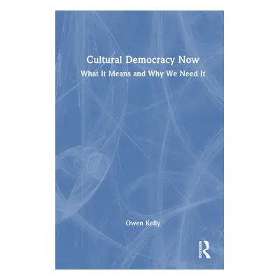 "Cultural Democracy Now: What It Means and Why We Need It" - "" ("Kelly Owen")(Pevná vazba)