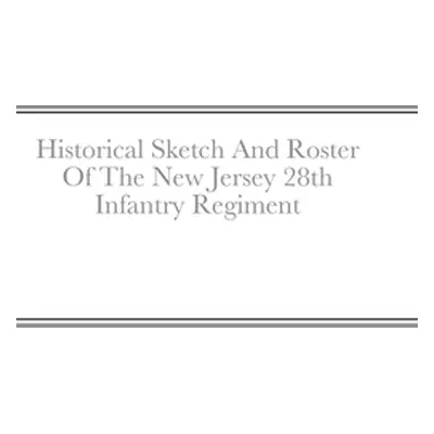 "Historical Sketch And Roster Of The New Jersey 28th Infantry Regiment" - "" ("Rigdon John C.")(