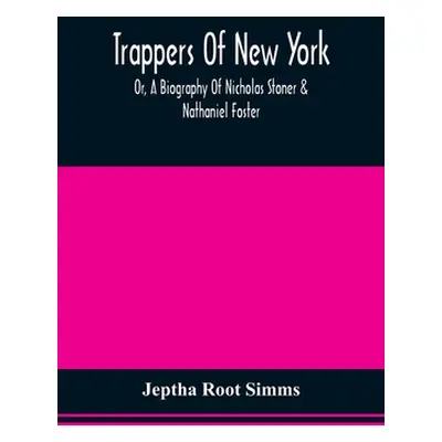 "Trappers Of New York, Or, A Biography Of Nicholas Stoner & Nathaniel Foster: Together With Anec