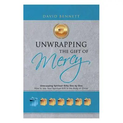 "Unwrapping the Gift of Mercy: Unwrapping Spiritual Gifts One by One; How to Use Your Spiritual 