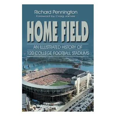 "Home Field: An Illustrated History of 120 College Football Stadiums" - "" ("Pennington Richard"