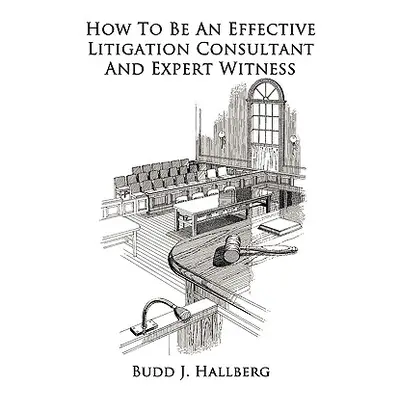 "How to Be an Effective Litigation Consultant and Expert Witness" - "" ("Hallberg Budd J.")(Pape