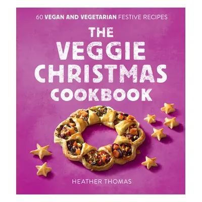 "The Veggie Christmas Cookbook: 60 Vegan and Vegetarian Festive Recipes" - "" ("Thomas Heather")