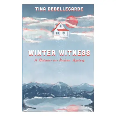 "Winter Witness: A Batavia-on-Hudson Mystery" - "" ("Debellegarde Tina")(Paperback)