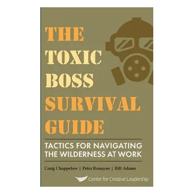 "The Toxic Boss Survival Guide Tactics for Navigating the Wilderness at Work" - "" ("Chappelow C