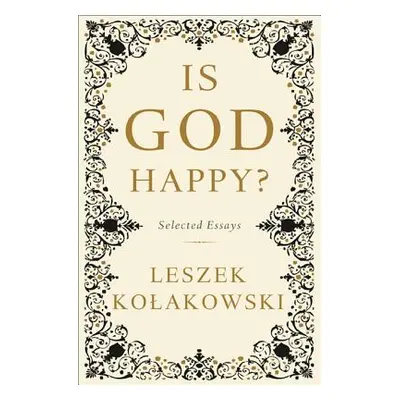 "Is God Happy?: Selected Essays" - "" ("Kolakowski Leszek")(Pevná vazba)