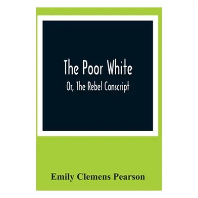 "The Poor White, Or, The Rebel Conscript" - "" ("Clemens Pearson Emily")(Paperback)