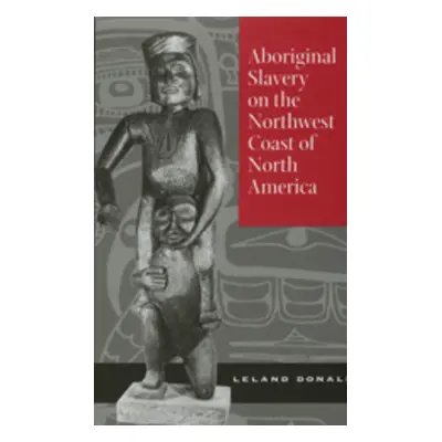 "Aboriginal Slavery on the Northwest Coast of North America" - "" ("Donald Leland")(Pevná vazba)