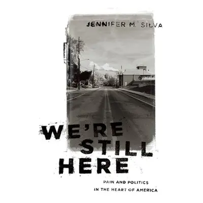 "We're Still Here: Pain and Politics in the Heart of America" - "" ("Silva Jennifer M.")(Paperba