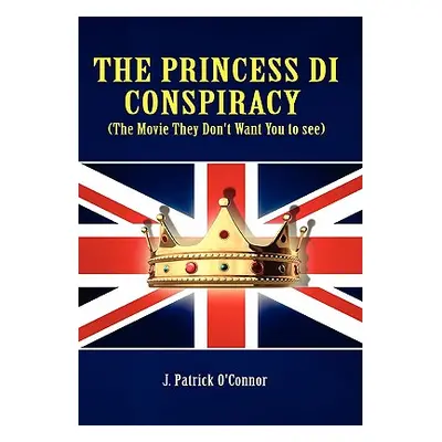 "The Princess Di Conspiracy ( the Movie They Don't Want You to See!)" - "" ("O'Connor J. P.")(Pe