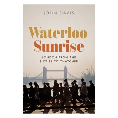 "Waterloo Sunrise: London from the Sixties to Thatcher" - "" ("Davis John")(Pevná vazba)