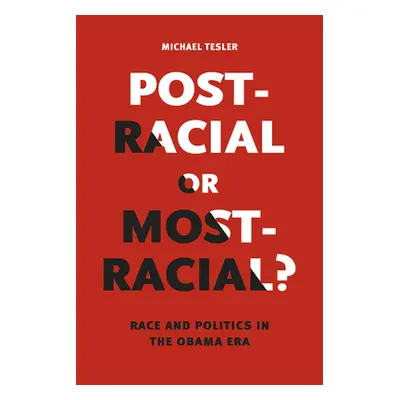 "Post-Racial or Most-Racial?: Race and Politics in the Obama Era" - "" ("Tesler Michael")(Paperb