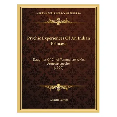 "Psychic Experiences Of An Indian Princess: Daughter Of Chief Tommyhawk, Mrs. Annette Leevier (1