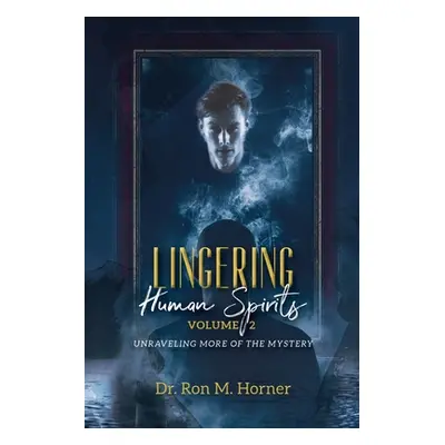 "Lingering Human Spirits - Volume 2: Unraveling More of the Mystery" - "" ("Horner Ron M.")(Pape