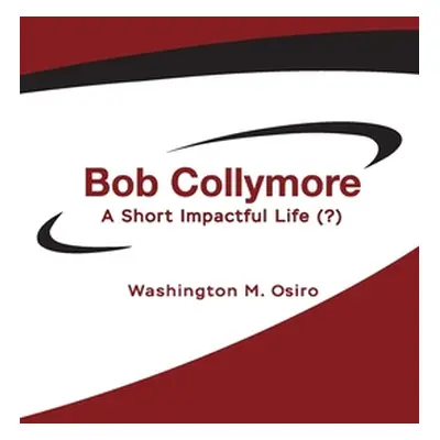 "Bob Collymore: A Short Impactful Life (?)" - "" ("Osiro Washington M.")(Paperback)