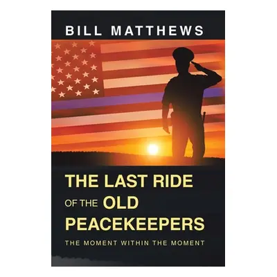 "The Last Ride of the Old Peacekeepers: The Moment Within the Moment" - "" ("Matthews Bill")(Pev