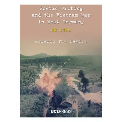 "Poetic Writing and the Vietnam War in West Germany: On fire" - "" ("Davies Mererid Puw")(Paperb