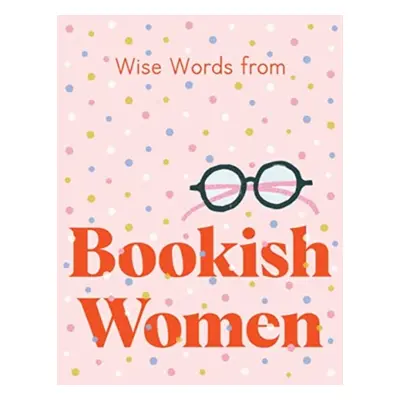 "Wise Words from Bookish Women: Smart and Sassy Life Advice" - "" ("Harper by Design")(Pevná vaz