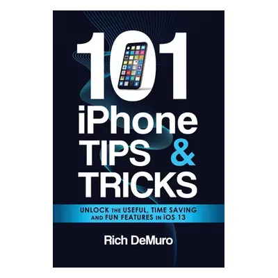 "101 iPhone Tips & Tricks: Unlock the useful, time saving and fun features in iOS 13" - "" ("Dem