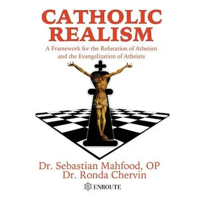 "Catholic Realism: A Framework for the Refutation of Atheism and the Evangelization of Atheists"