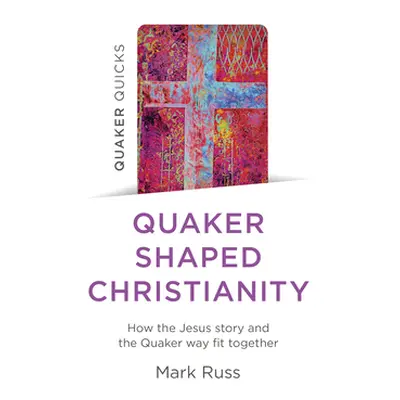 "Quaker Quicks - Quaker Shaped Christianity: How the Jesus Story and the Quaker Way Fit Together