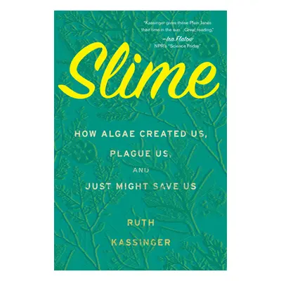 "Slime: How Algae Created Us, Plague Us, and Just Might Save Us" - "" ("Kassinger Ruth")(Paperba