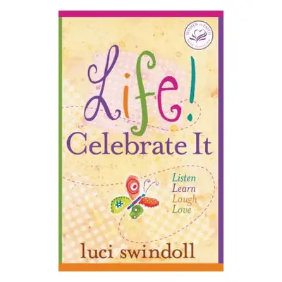 "Life! Celebrate It: Listen, Learn, Laugh, Love" - "" ("Swindoll Luci")(Paperback)