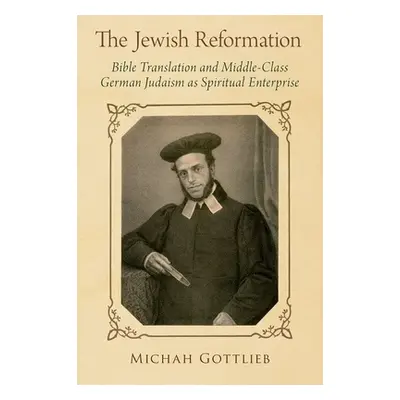 "The Jewish Reformation: Bible Translation and Middle-Class German Judaism as Spiritual Enterpri