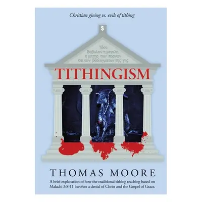 "Tithingism: Christian Giving Vs. Evils of Tithing" - "" ("Moore Thomas")(Pevná vazba)