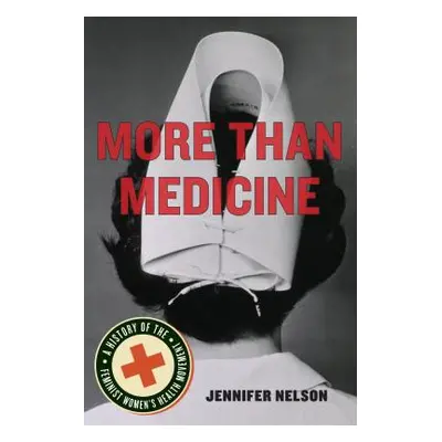 "More Than Medicine: A History of the Feminist Women's Health Movement" - "" ("Nelson Jennifer")