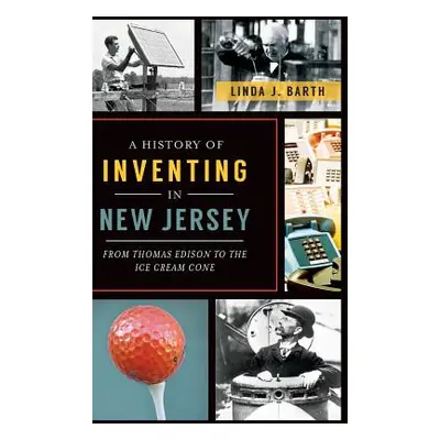 "A History of Inventing in New Jersey: From Thomas Edison to the Ice Cream Cone" - "" ("Barth Li