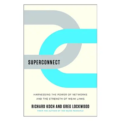 "Superconnect: Harnessing the Power of Networks and the Strength of Weak Links" - "" ("Koch Rich